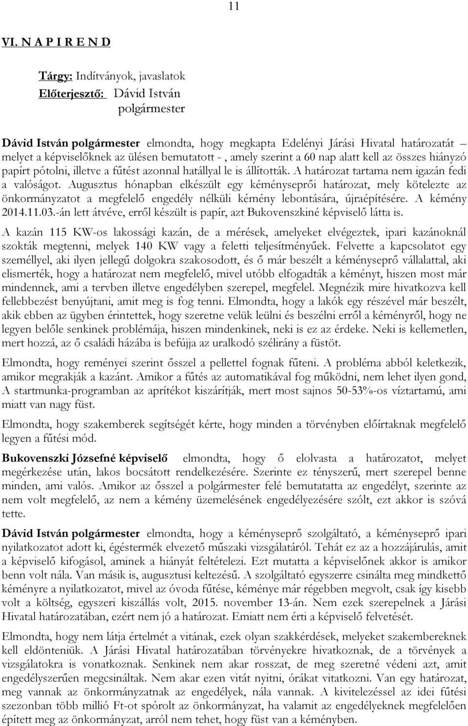 szerint a 60 nap alatt kell az összes hiányzó papírt pótolni, illetve a fűtést azonnal hatállyal le is állították. A határozat tartama nem igazán fedi a valóságot.