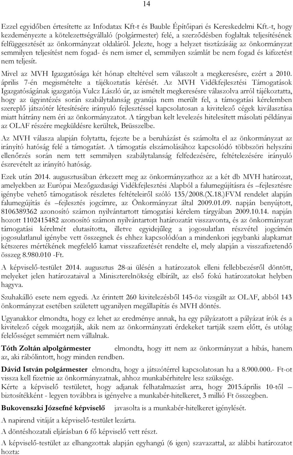 Jelezte, hogy a helyzet tisztázásáig az önkormányzat semmilyen teljesítést nem fogad- és nem ismer el, semmilyen számlát be nem fogad és kifizetést nem teljesít.