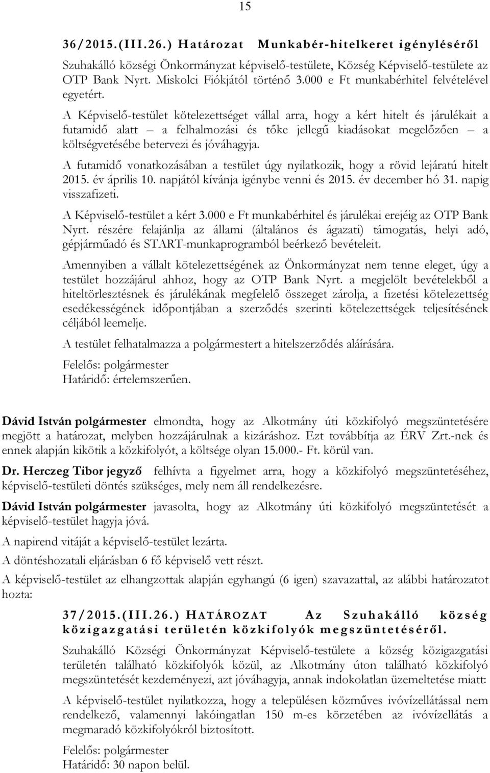 A Képviselő-testület kötelezettséget vállal arra, hogy a kért hitelt és járulékait a futamidő alatt a felhalmozási és tőke jellegű kiadásokat megelőzően a költségvetésébe betervezi és jóváhagyja.