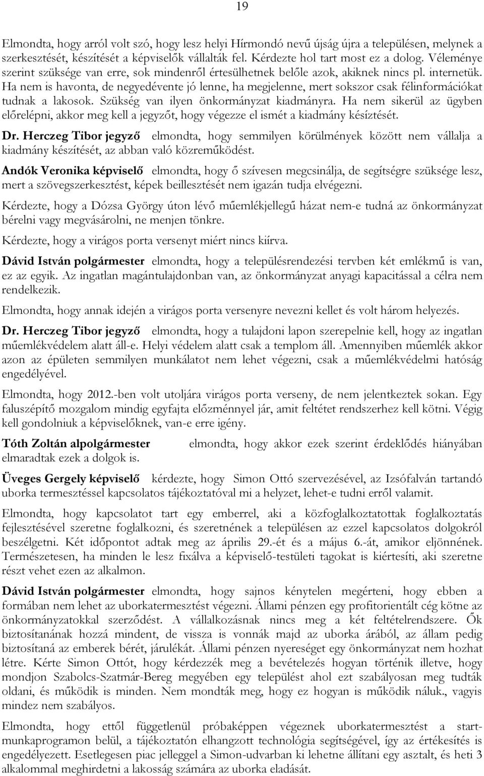 Ha nem is havonta, de negyedévente jó lenne, ha megjelenne, mert sokszor csak félinformációkat tudnak a lakosok. Szükség van ilyen önkormányzat kiadmányra.