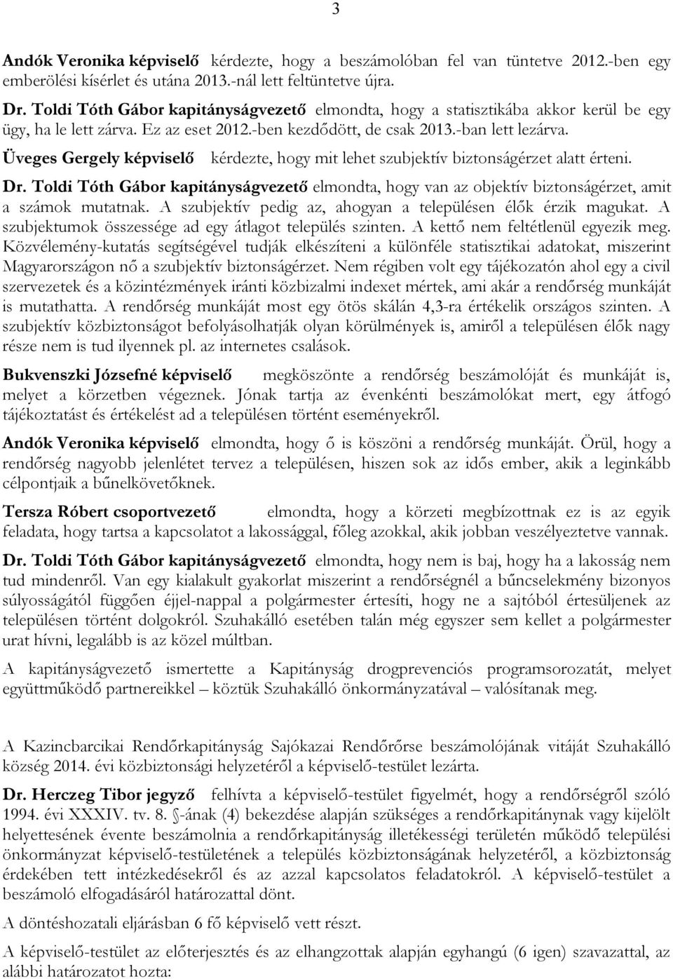 Üveges Gergely képviselő kérdezte, hogy mit lehet szubjektív biztonságérzet alatt érteni. Dr. Toldi Tóth Gábor kapitányságvezető elmondta, hogy van az objektív biztonságérzet, amit a számok mutatnak.