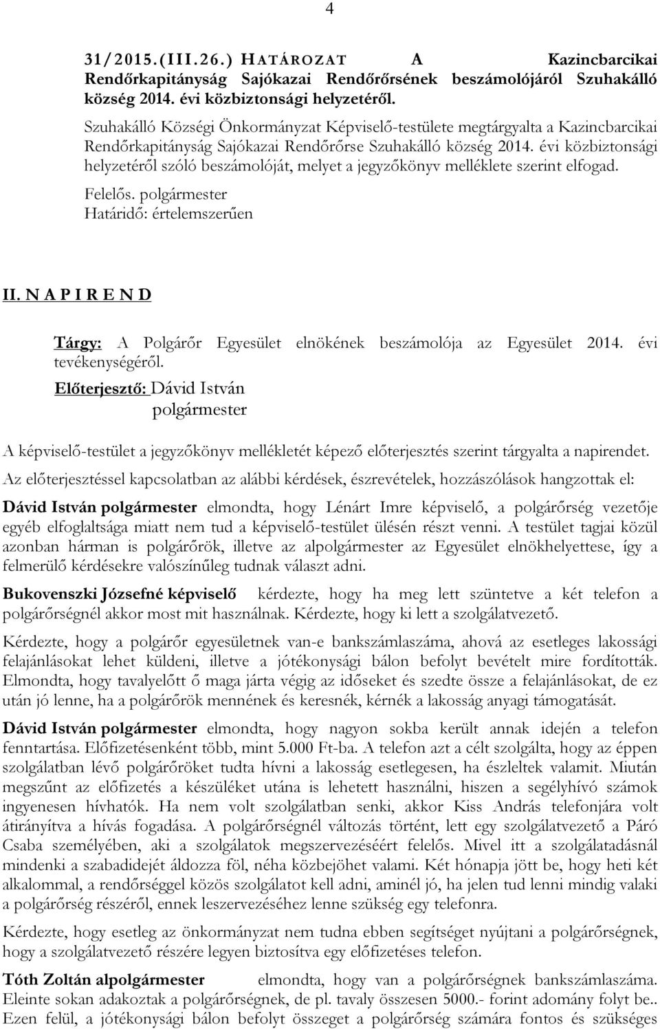 évi közbiztonsági helyzetéről szóló beszámolóját, melyet a jegyzőkönyv melléklete szerint elfogad. Felelős. Határidő: értelemszerűen II.