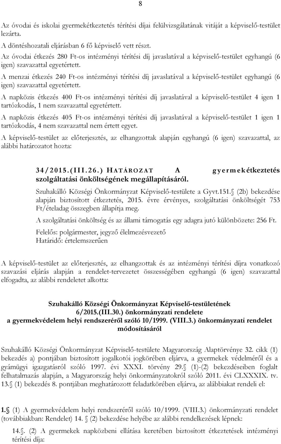 A menzai étkezés 240 Ft-os intézményi térítési díj javaslatával a képviselő-testület egyhangú (6 igen) szavazattal egyetértett.