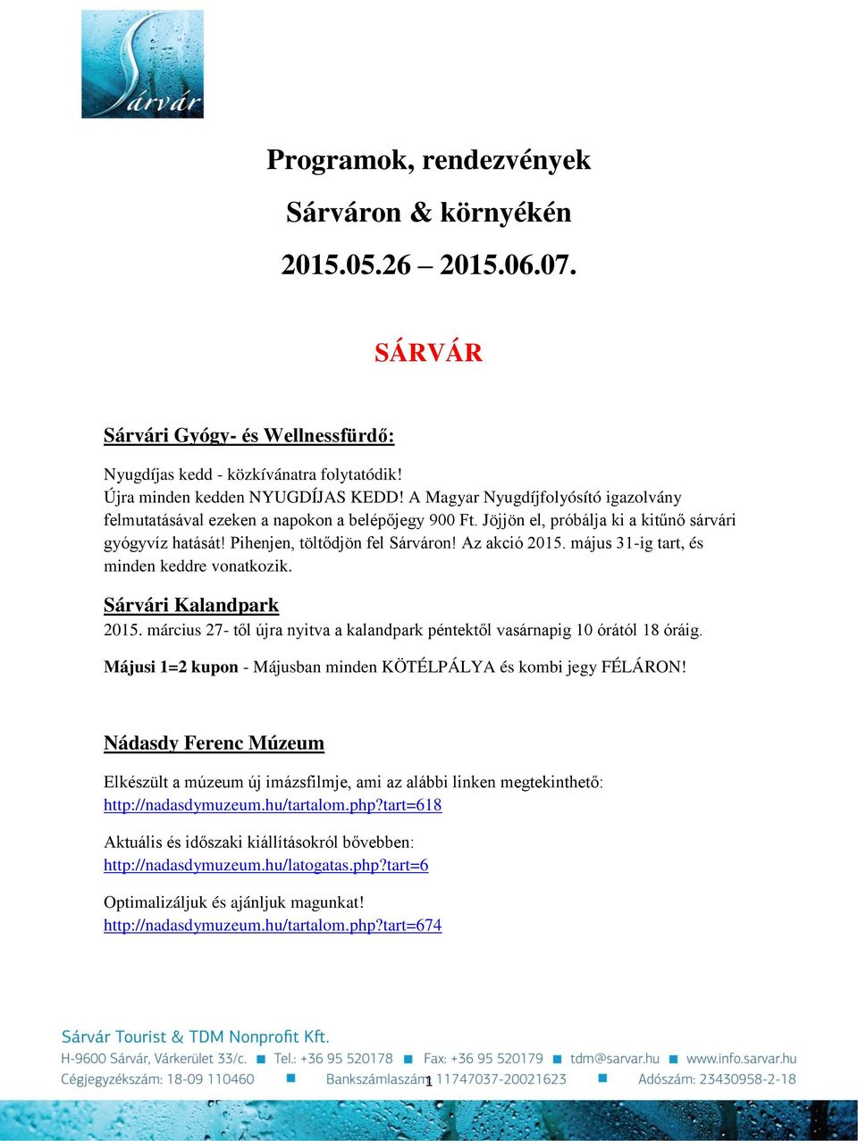 május 31-ig tart, és minden keddre vonatkozik. Sárvári Kalandpark 2015. március 27- től újra nyitva a kalandpark péntektől vasárnapig 10 órától 18 óráig.