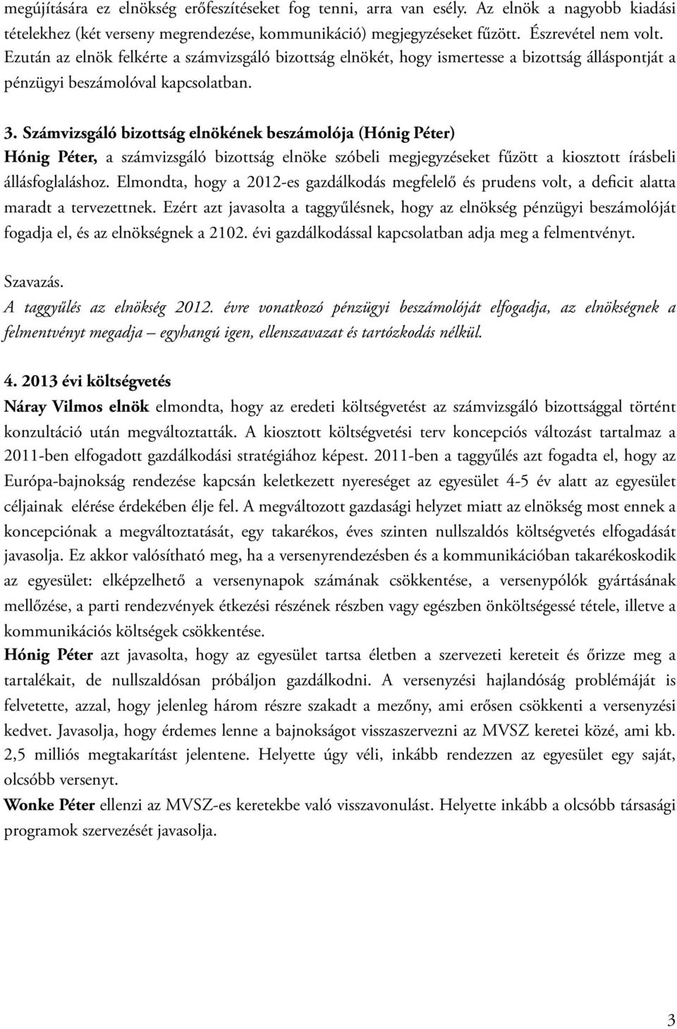 Számvizsgáló bizottság elnökének beszámolója (Hónig Péter) Hónig Péter, a számvizsgáló bizottság elnöke szóbeli megjegyzéseket fűzött a kiosztott írásbeli állásfoglaláshoz.