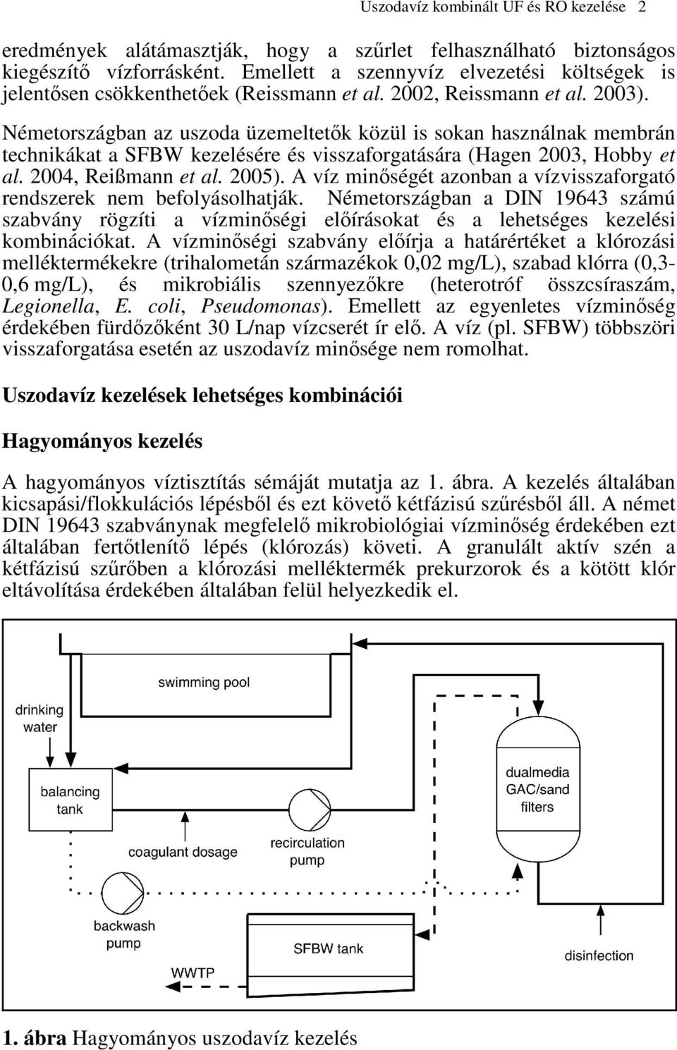 Németországban az uszoda üzemeltetk közül is sokan használnak membrán technikákat a SFBW kezelésére és visszaforgatására (Hagen 2003, Hobby et al. 2004, Reißmann et al. 2005).