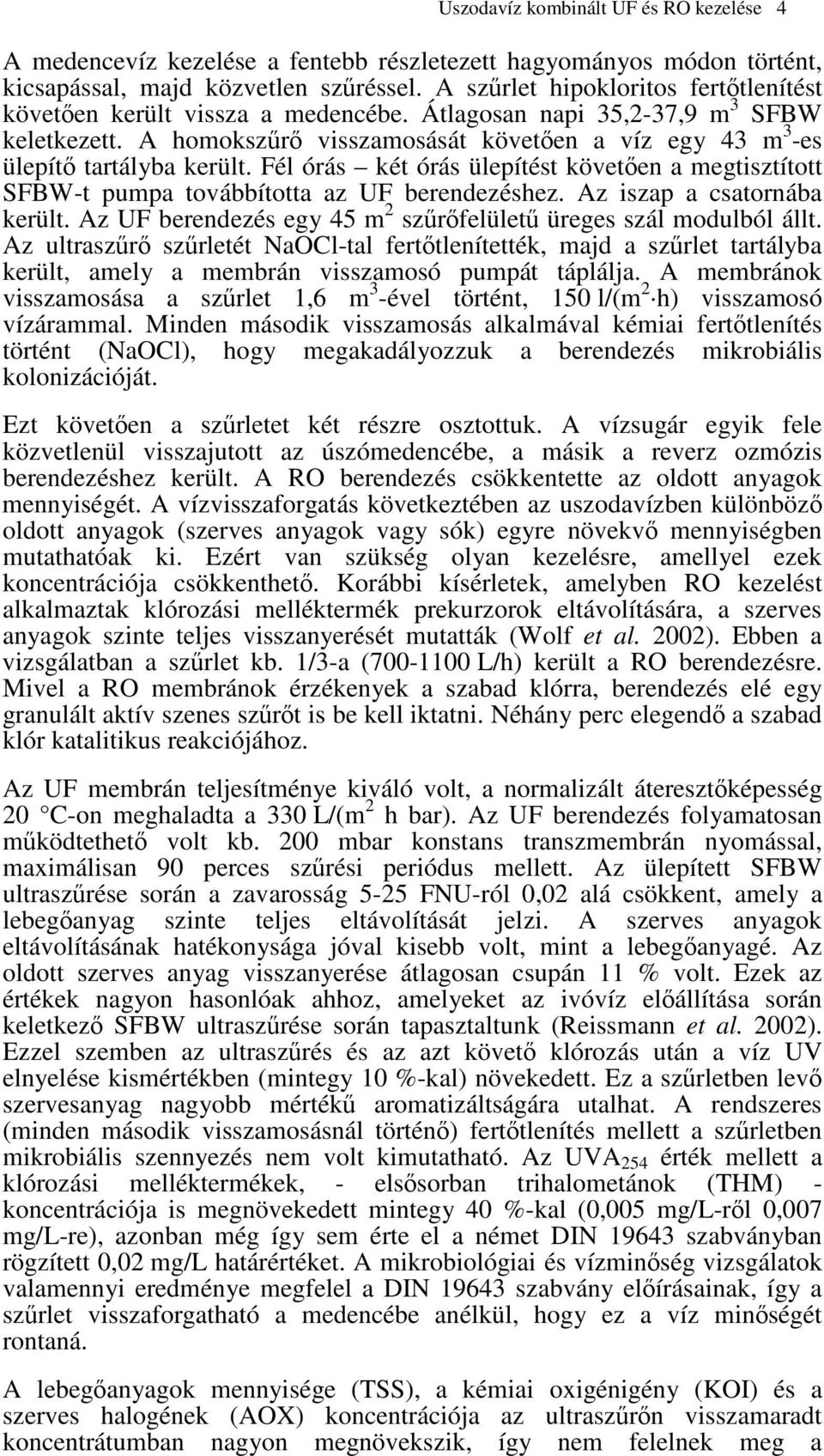 Fél órás két órás ülepítést követen a megtisztított SFBW-t pumpa továbbította az UF berendezéshez. Az iszap a csatornába került. Az UF berendezés egy 45 m 2 szrfelület üreges szál modulból állt.