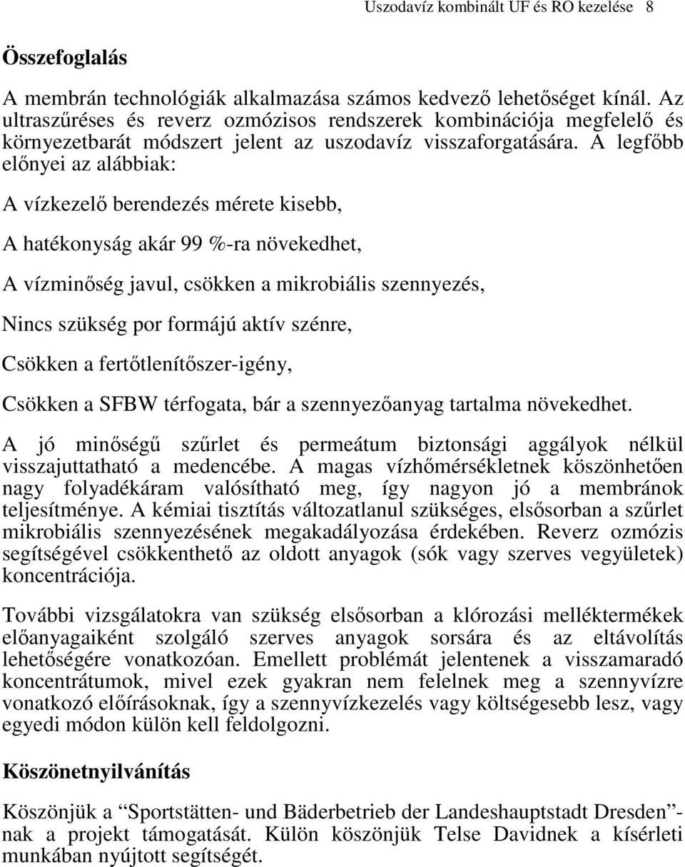 A legfbb elnyei az alábbiak: A vízkezel berendezés mérete kisebb, A hatékonyság akár 99 %-ra növekedhet, A vízminség javul, csökken a mikrobiális szennyezés, Nincs szükség por formájú aktív szénre,