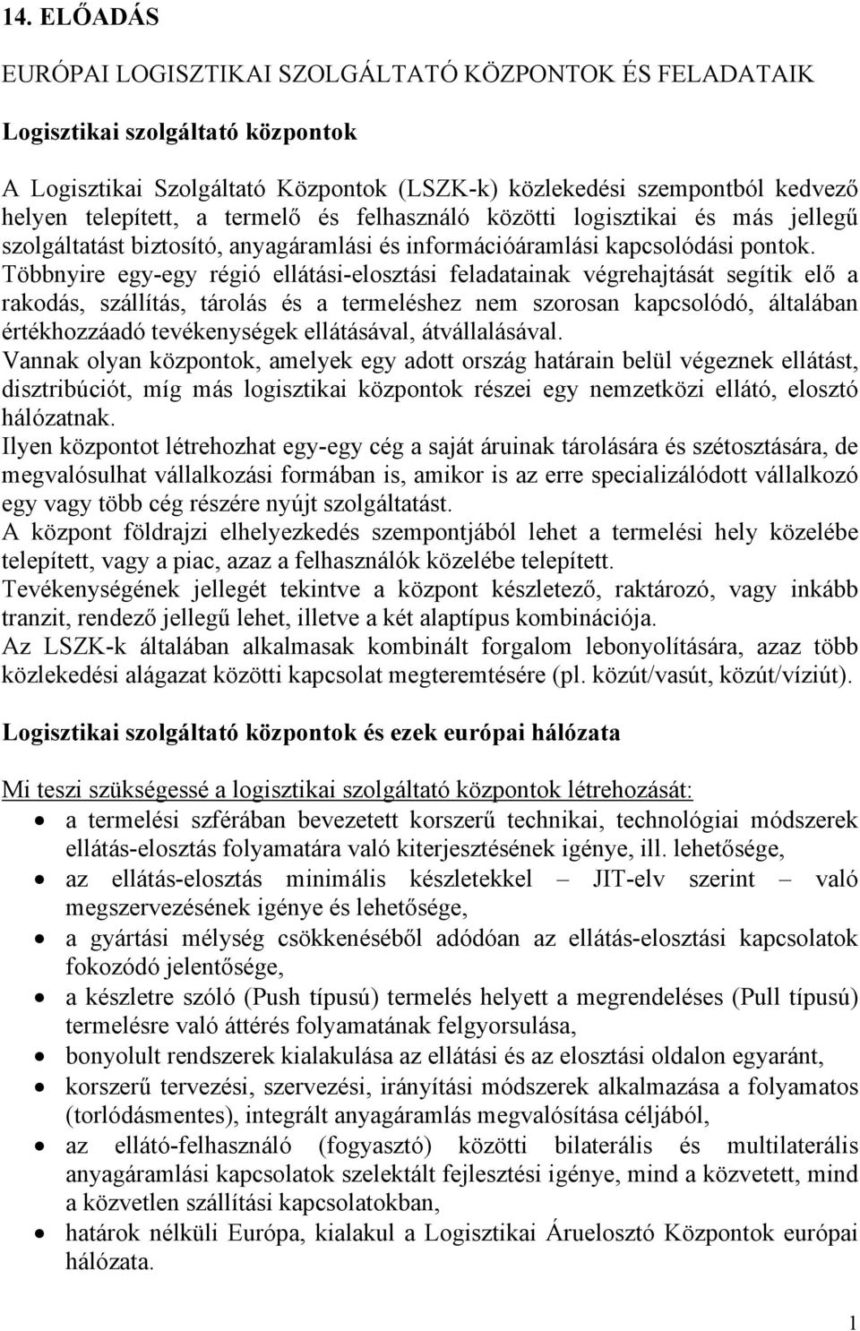 Többnyire egy-egy régió ellátási-elosztási feladatainak végrehajtását segítik elő a rakodás, szállítás, tárolás és a termeléshez nem szorosan kapcsolódó, általában értékhozzáadó tevékenységek