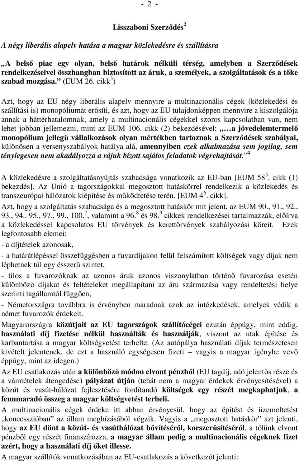 cikk 3 ) Azt, hogy az EU négy liberális alapelv mennyire a multinacionális cégek (közlekedési és szállítási is) monopóliumát erısíti, és azt, hogy az EU tulajdonképpen mennyire a kiszolgálója annak a