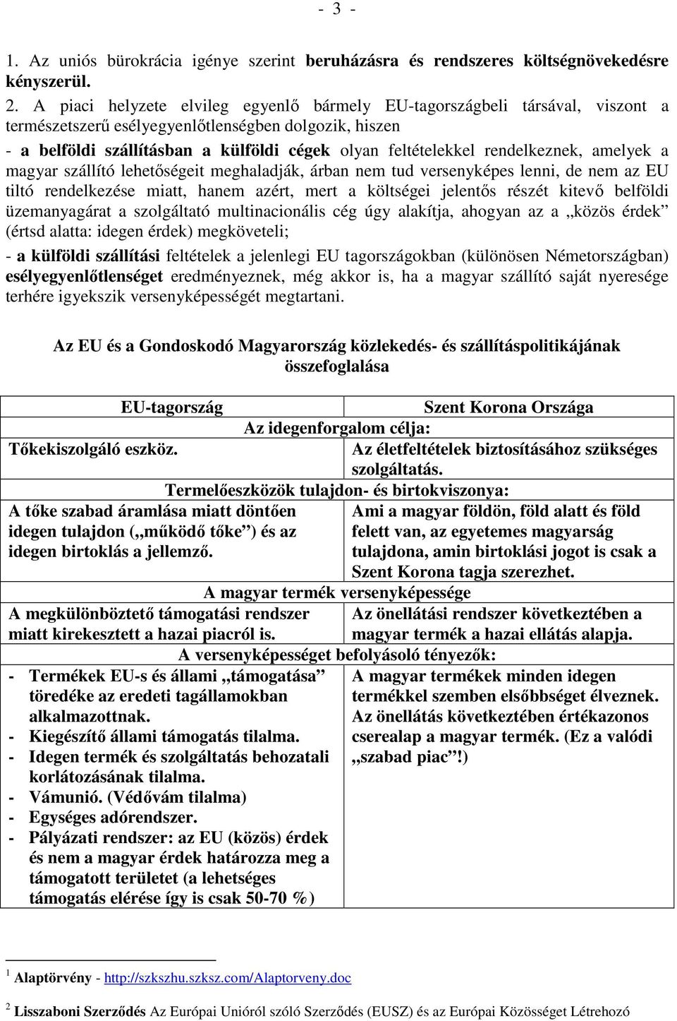 rendelkeznek, amelyek a magyar szállító lehetıségeit meghaladják, árban nem tud versenyképes lenni, de nem az EU tiltó rendelkezése miatt, hanem azért, mert a költségei jelentıs részét kitevı