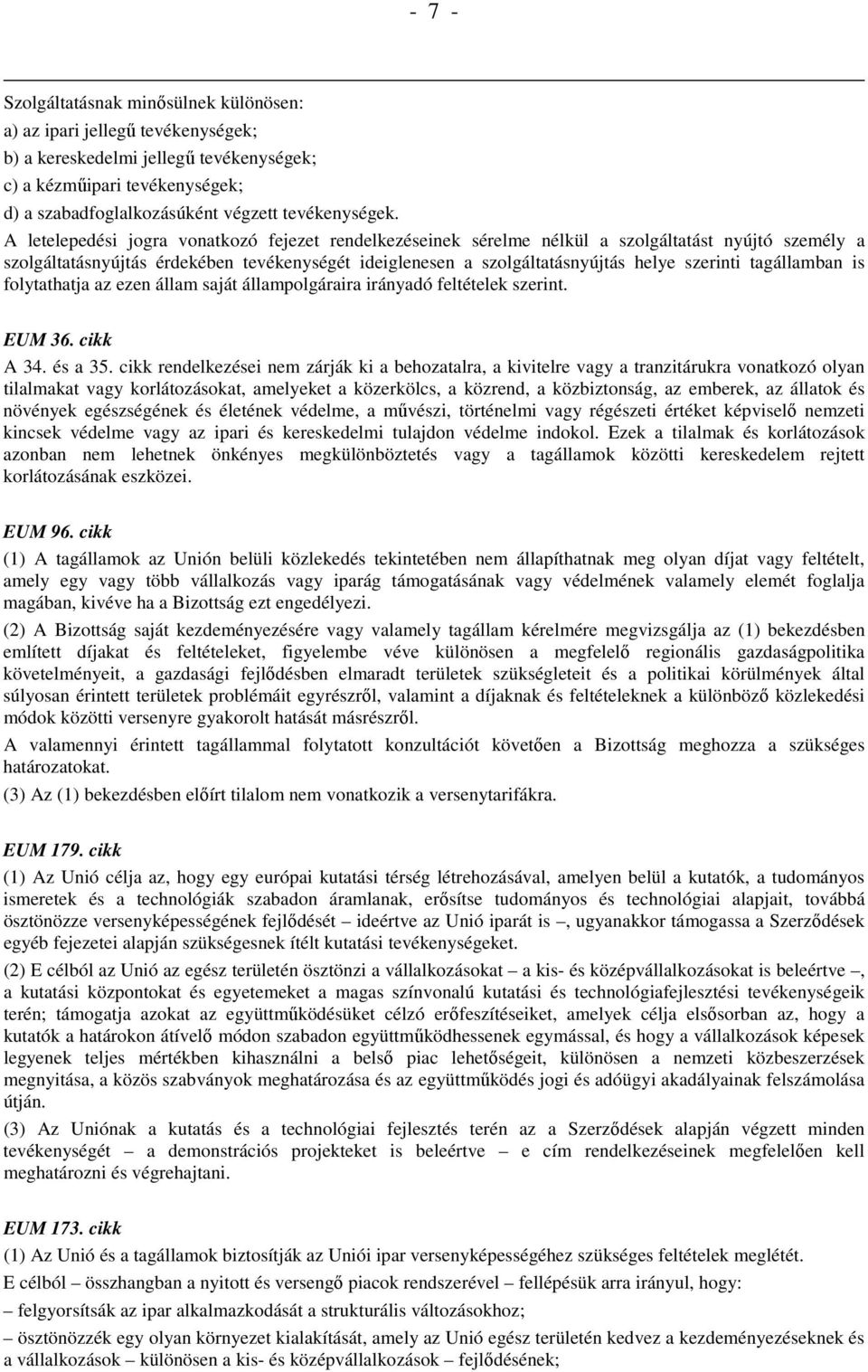 A letelepedési jogra vonatkozó fejezet rendelkezéseinek sérelme nélkül a szolgáltatást nyújtó személy a szolgáltatásnyújtás érdekében tevékenységét ideiglenesen a szolgáltatásnyújtás helye szerinti