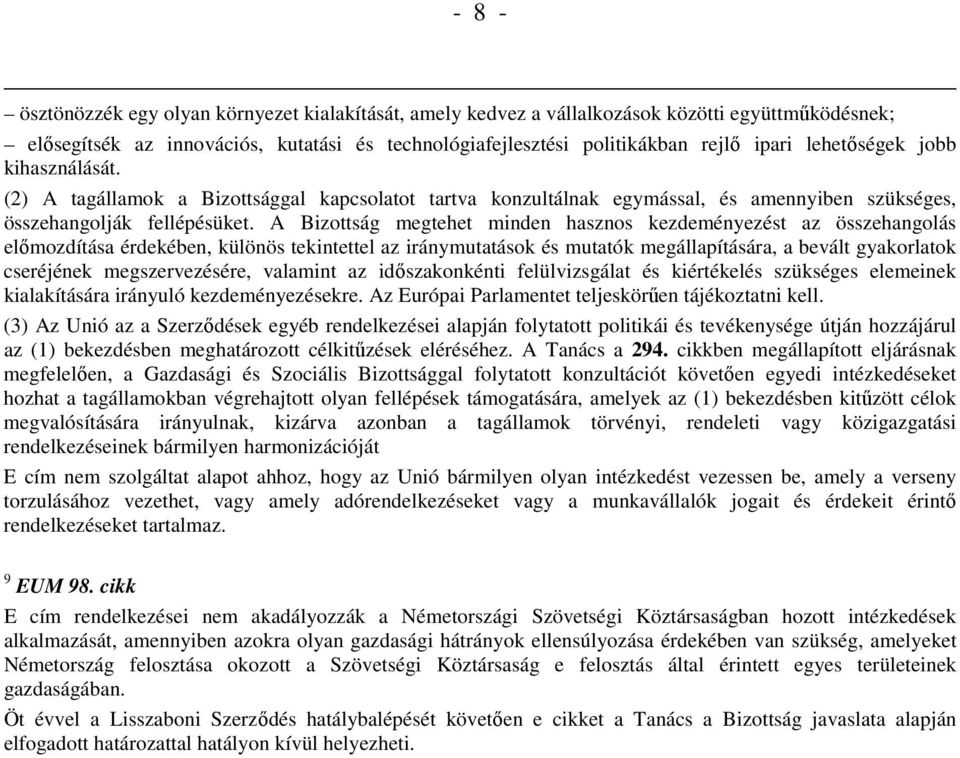 A Bizottság megtehet minden hasznos kezdeményezést az összehangolás elımozdítása érdekében, különös tekintettel az iránymutatások és mutatók megállapítására, a bevált gyakorlatok cseréjének