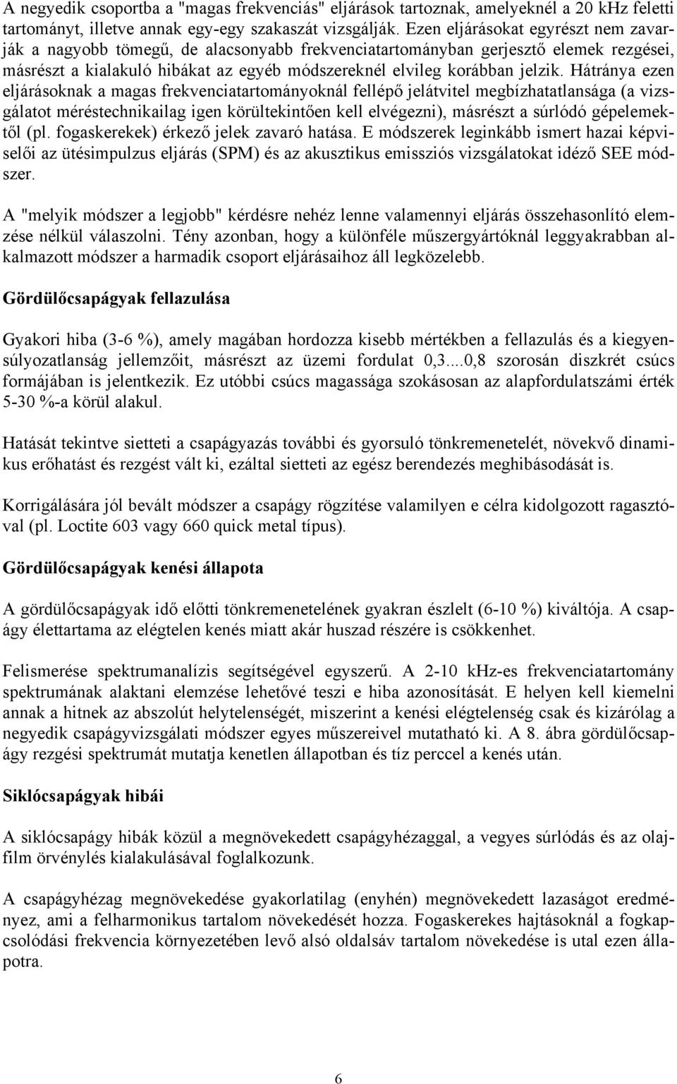 Hátránya ezen eljárásoknak a magas frekvenciatartományoknál fellépő jelátvitel megbízhatatlansága (a vizsgálatot méréstechnikailag igen körültekintően kell elvégezni), másrészt a súrlódó gépelemektől