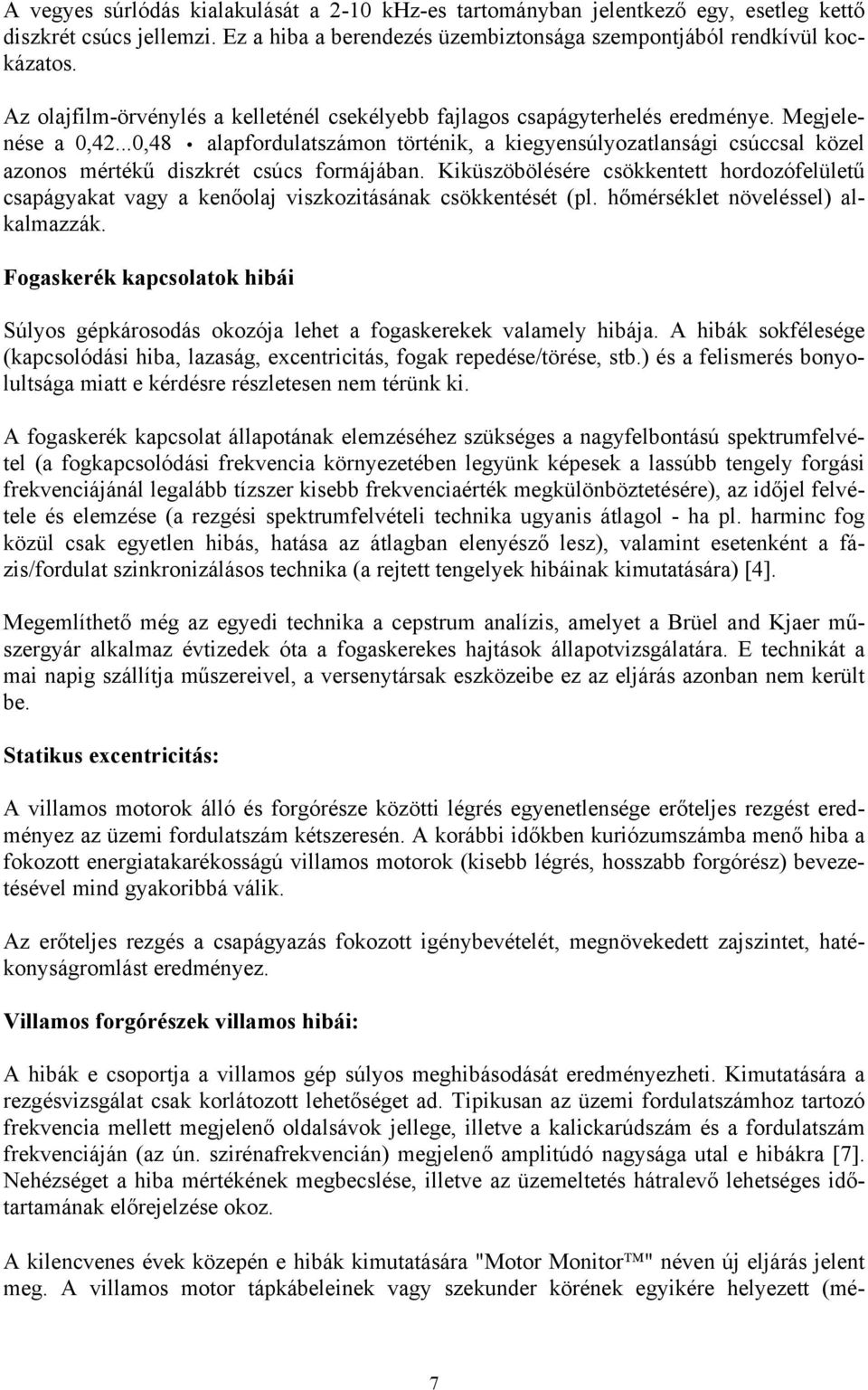 ..0,48 alapfordulatszámon történik, a kiegyensúlyozatlansági csúccsal közel azonos mértékű diszkrét csúcs formájában.