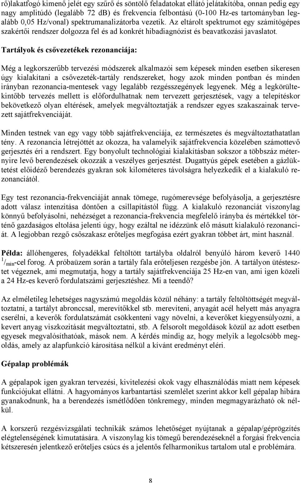 Tartályok és csővezetékek rezonanciája: Még a legkorszerűbb tervezési módszerek alkalmazói sem képesek minden esetben sikeresen úgy kialakítani a csővezeték-tartály rendszereket, hogy azok minden