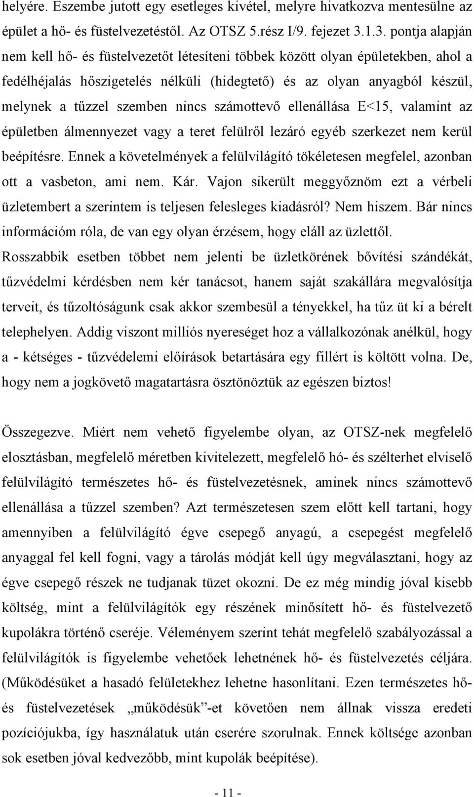 szemben nincs számottevő ellenállása E<15, valamint az épületben álmennyezet vagy a teret felülről lezáró egyéb szerkezet nem kerül beépítésre.