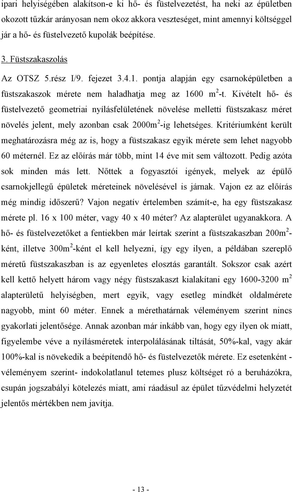 Kivételt hő- és füstelvezető geometriai nyílásfelületének növelése melletti füstszakasz méret növelés jelent, mely azonban csak 2000m 2 -ig lehetséges.