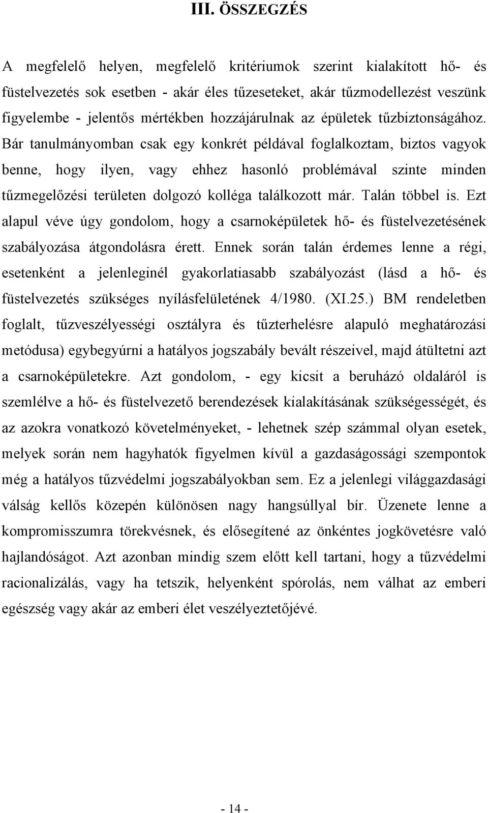 Bár tanulmányomban csak egy konkrét példával foglalkoztam, biztos vagyok benne, hogy ilyen, vagy ehhez hasonló problémával szinte minden tűzmegelőzési területen dolgozó kolléga találkozott már.