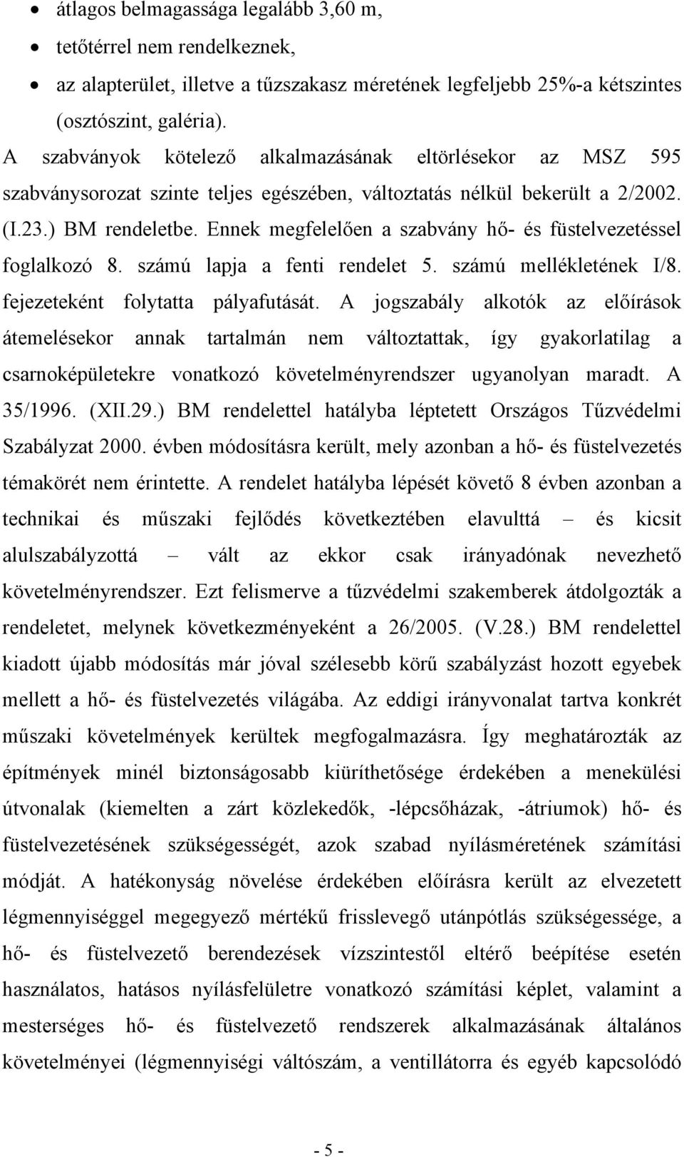 Ennek megfelelően a szabvány hő- és füstelvezetéssel foglalkozó 8. számú lapja a fenti rendelet 5. számú mellékletének I/8. fejezeteként folytatta pályafutását.