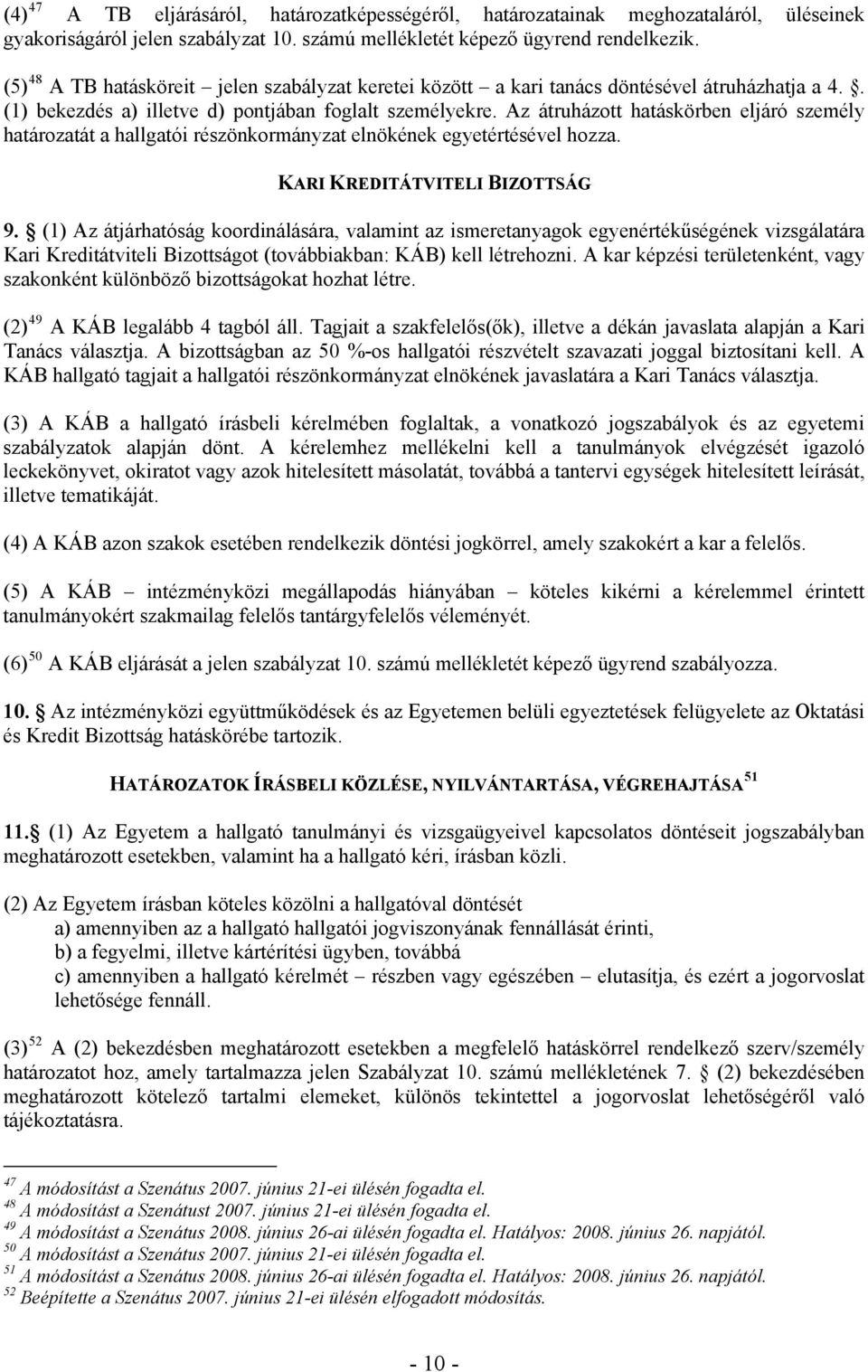 Az átruházott hatáskörben eljáró személy határozatát a hallgatói részönkormányzat elnökének egyetértésével hozza. KARI KREDITÁTVITELI BIZOTTSÁG 9.