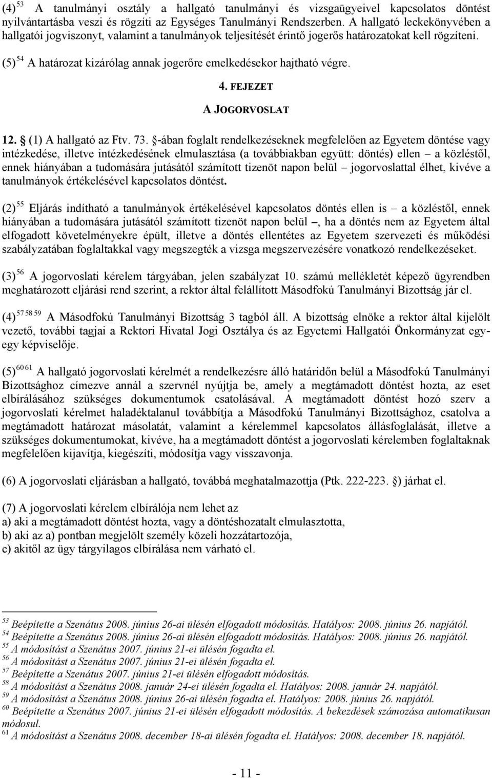 (5) 54 A határozat kizárólag annak jogerőre emelkedésekor hajtható végre. 4. FEJEZET A JOGORVOSLAT 12. (1) A hallgató az Ftv. 73.