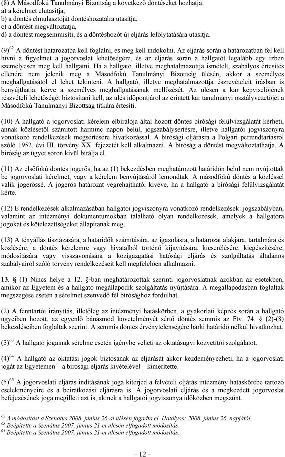 Az eljárás során a határozatban fel kell hívni a figyelmet a jogorvoslat lehetőségére, és az eljárás során a hallgatót legalább egy ízben személyesen meg kell hallgatni.