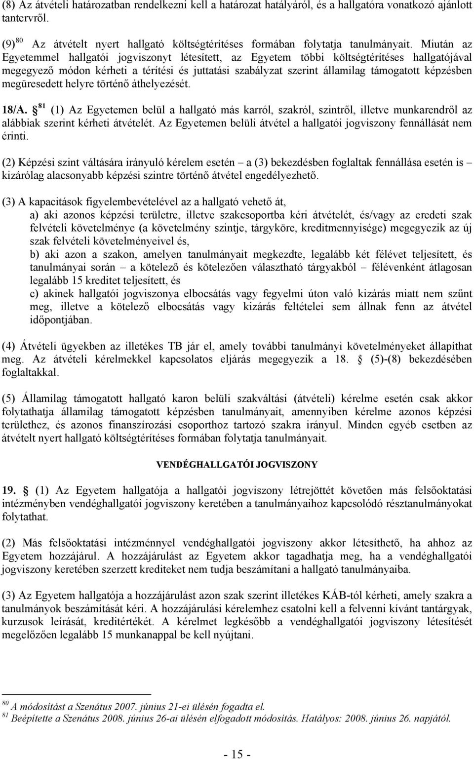 képzésben megüresedett helyre történő áthelyezését. 18/A. 81 (1) Az Egyetemen belül a hallgató más karról, szakról, szintről, illetve munkarendről az alábbiak szerint kérheti átvételét.