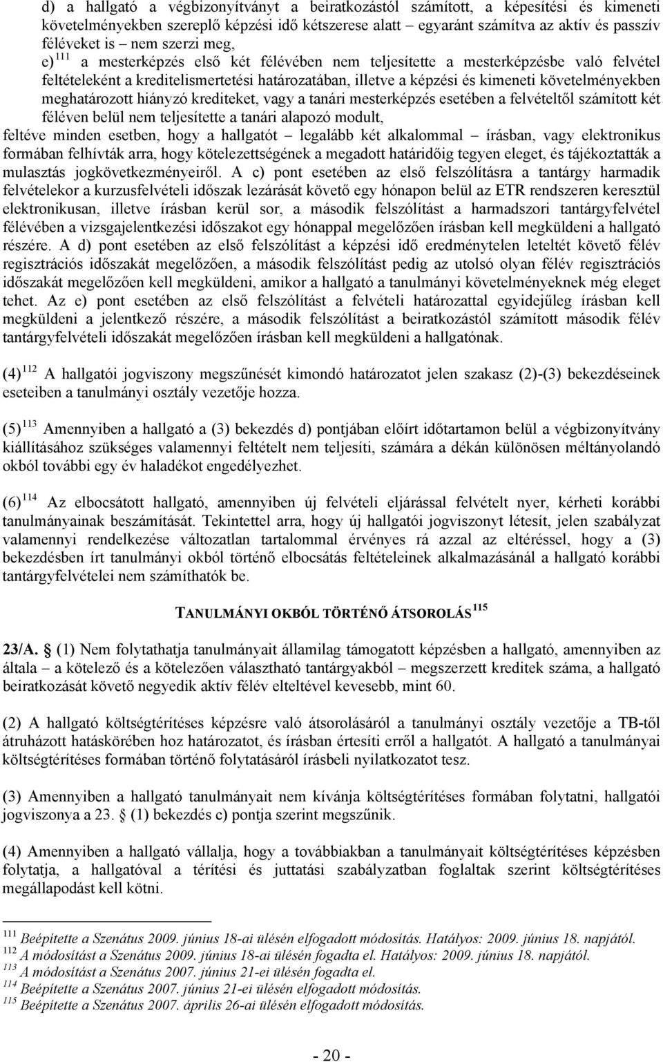 meghatározott hiányzó krediteket, vagy a tanári mesterképzés esetében a felvételtől számított két féléven belül nem teljesítette a tanári alapozó modult, feltéve minden esetben, hogy a hallgatót