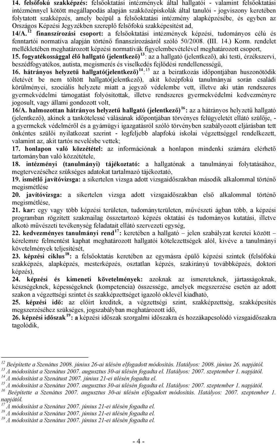 12 finanszírozási csoport: a felsőoktatási intézmények képzési, tudományos célú és fenntartói normatíva alapján történő finanszírozásáról szóló 50/2008. (III. 14.) Korm.