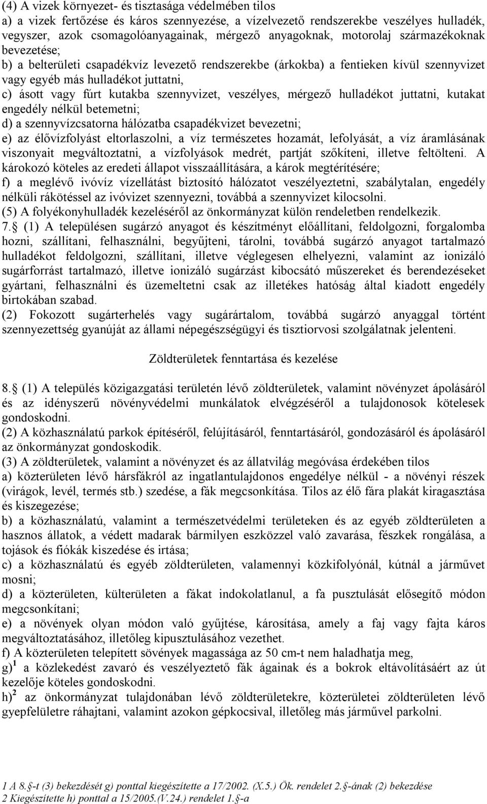 szennyvizet, veszélyes, mérgező hulladékot juttatni, kutakat engedély nélkül betemetni; d) a szennyvízcsatorna hálózatba csapadékvizet bevezetni; e) az élővízfolyást eltorlaszolni, a víz természetes