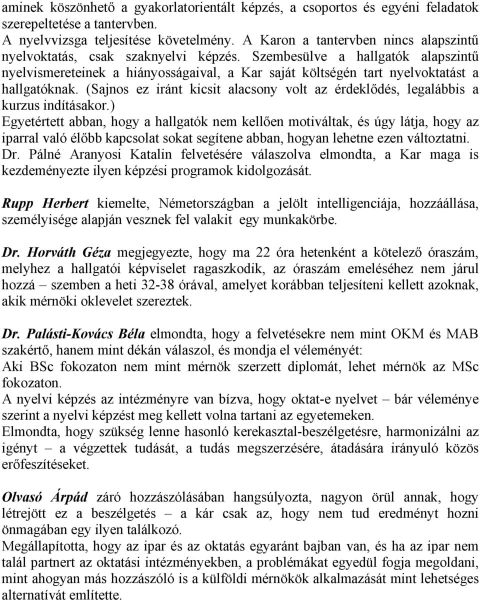 Szembesülve a hallgatók alapszintő nyelvismereteinek a hiányosságaival, a Kar saját költségén tart nyelvoktatást a hallgatóknak.