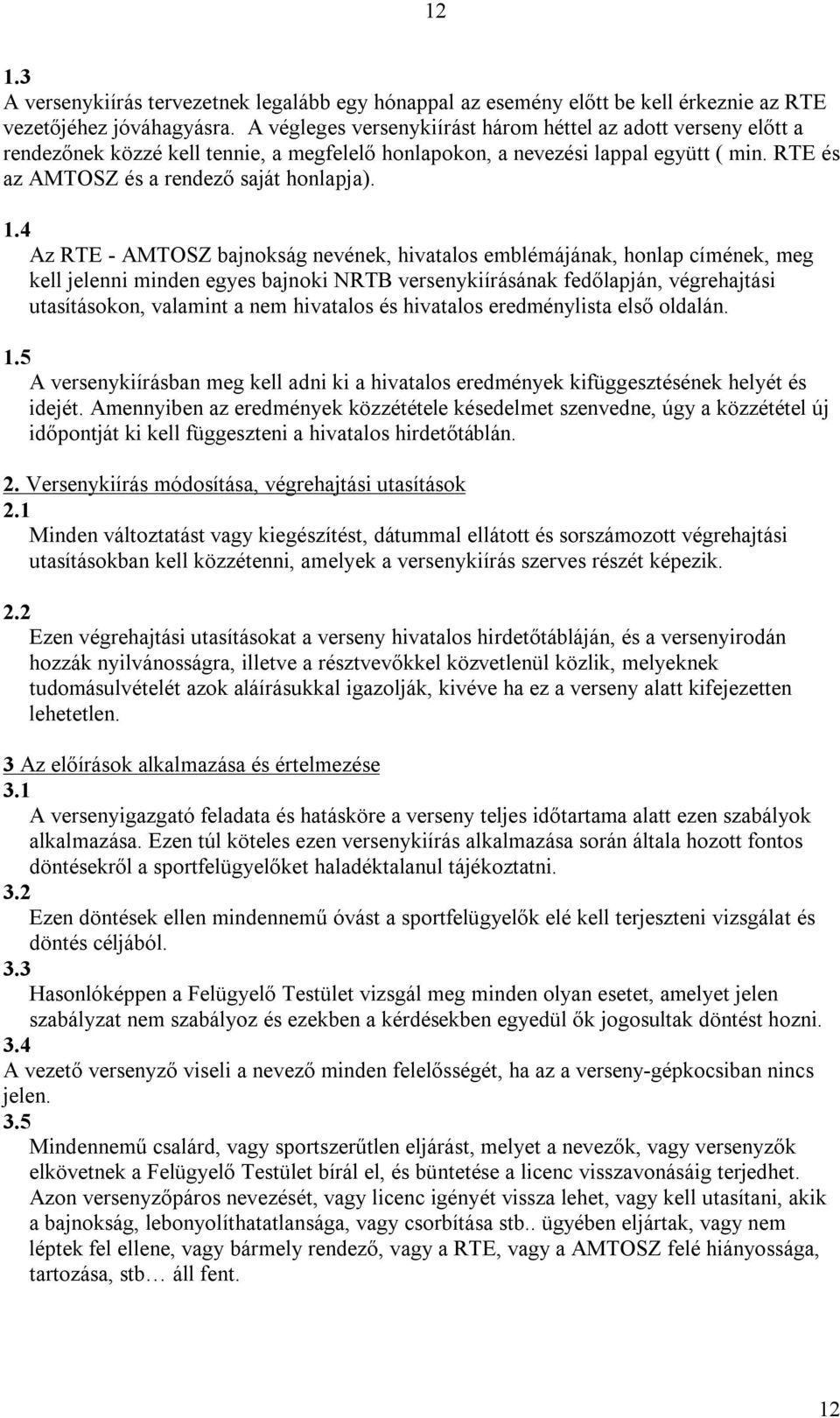 4 Az RTE - AMTOSZ bajnokság nevének, hivatalos emblémájának, honlap címének, meg kell jelenni minden egyes bajnoki NRTB versenykiírásának fedőlapján, végrehajtási utasításokon, valamint a nem