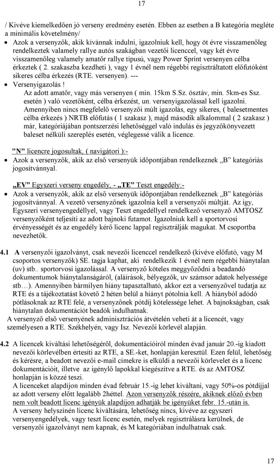 vezetői licenccel, vagy két évre visszamenőleg valamely amatőr rallye típusú, vagy Power Sprint versenyen célba érkeztek ( 2.