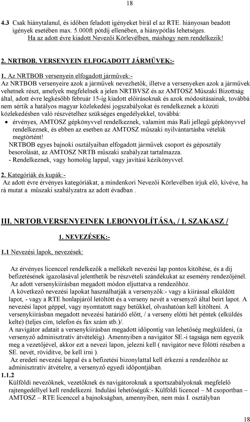 Az NRTBOB versenyein elfogadott járművek:- Az NRTBOB versenyeire azok a járművek nevezhetők, illetve a versenyeken azok a járművek vehetnek részt, amelyek megfelelnek a jelen NRTBVSZ és az AMTOSZ