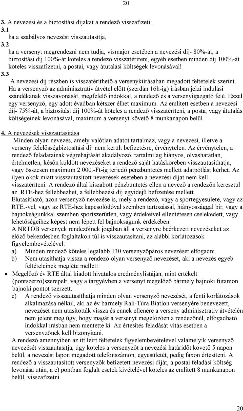 postai, vagy átutalási költségek levonásával! 3.3 A nevezési díj részben is visszatéríthető a versenykiírásában megadott feltételek szerint.