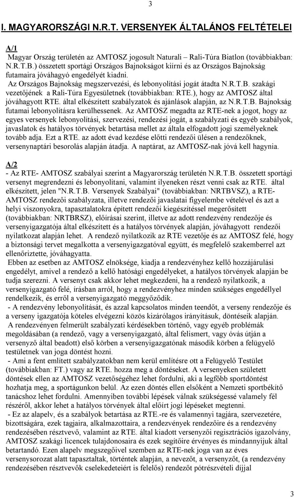 Az Országos Bajnokság megszervezési, és lebonyolítási jogát átadta N.R.T.B. szakági vezetőjének a Rali-Túra Egyesületnek (továbbiakban: RTE.), hogy az AMTOSZ által jóváhagyott RTE.