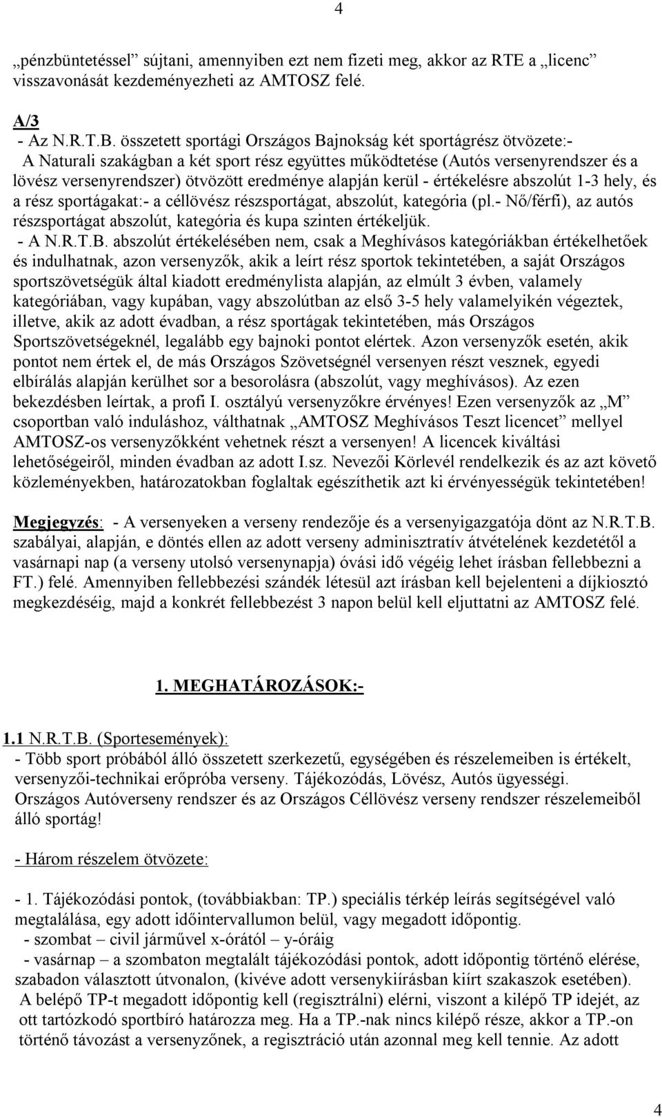 alapján kerül - értékelésre abszolút 1-3 hely, és a rész sportágakat:- a céllövész részsportágat, abszolút, kategória (pl.