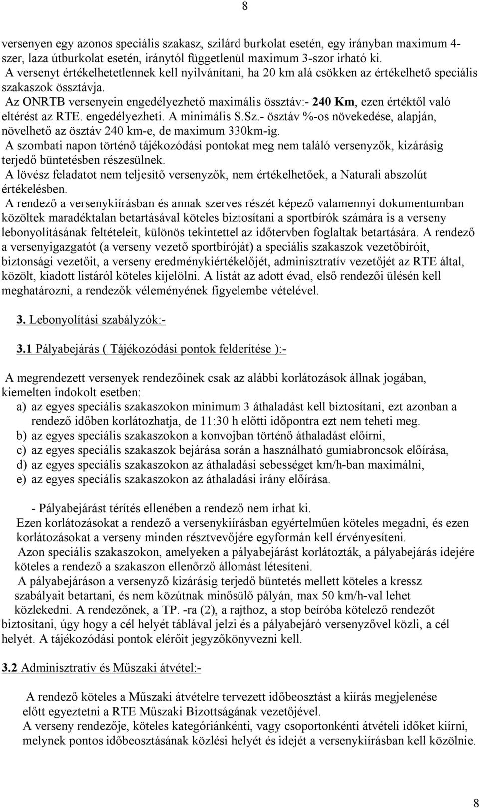 Az ONRTB versenyein engedélyezhető maximális össztáv:- 240 Km, ezen értéktől való eltérést az RTE. engedélyezheti. A minimális S.Sz.