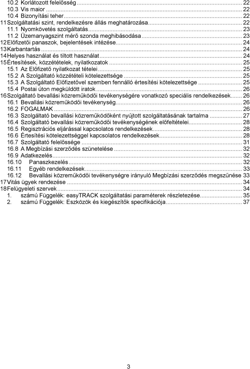 .. 24 15 Értesítések, közzétételek, nyilatkozatok... 25 15.1 Az Előfizető nyilatkozat tételei... 25 15.2 A Szolgáltató közzétételi kötelezettsége... 25 15.3 A Szolgáltató Előfizetővel szemben fennálló értesítési kötelezettsége.