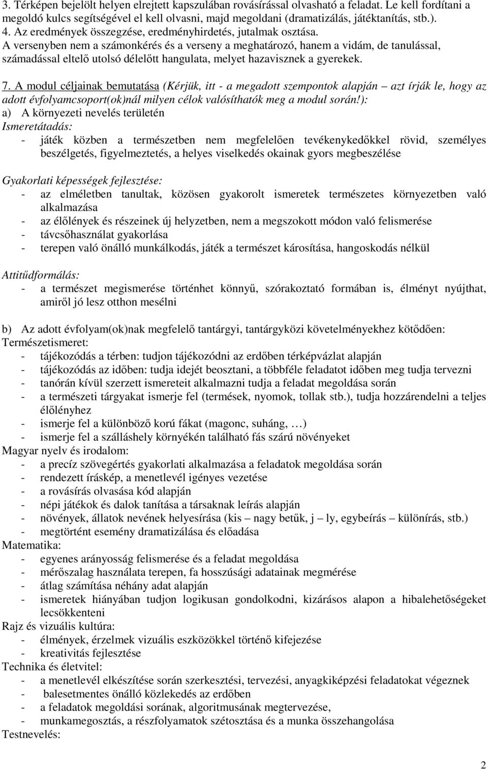 A versenyben nem a számonkérés és a verseny a meghatározó, hanem a vidám, de tanulással, számadással eltel utolsó déleltt hangulata, melyet hazavisznek a gyerekek. 7.