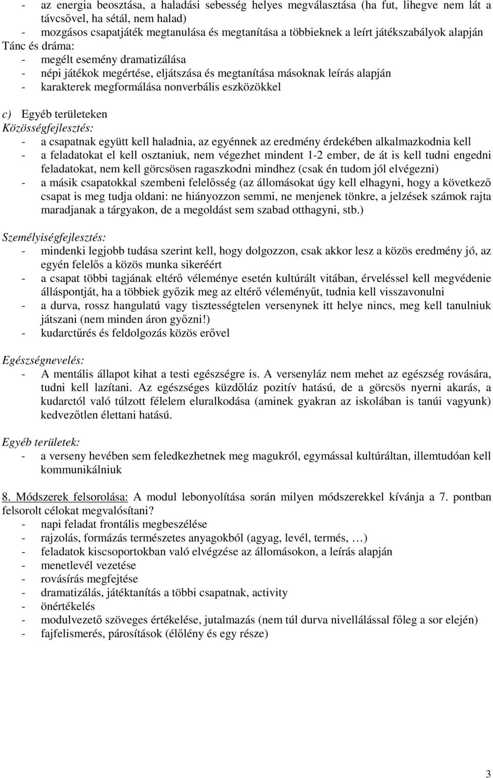 Egyéb területeken Közösségfejlesztés: - a csapatnak együtt kell haladnia, az egyénnek az eredmény érdekében alkalmazkodnia kell - a feladatokat el kell osztaniuk, nem végezhet mindent 1-2 ember, de