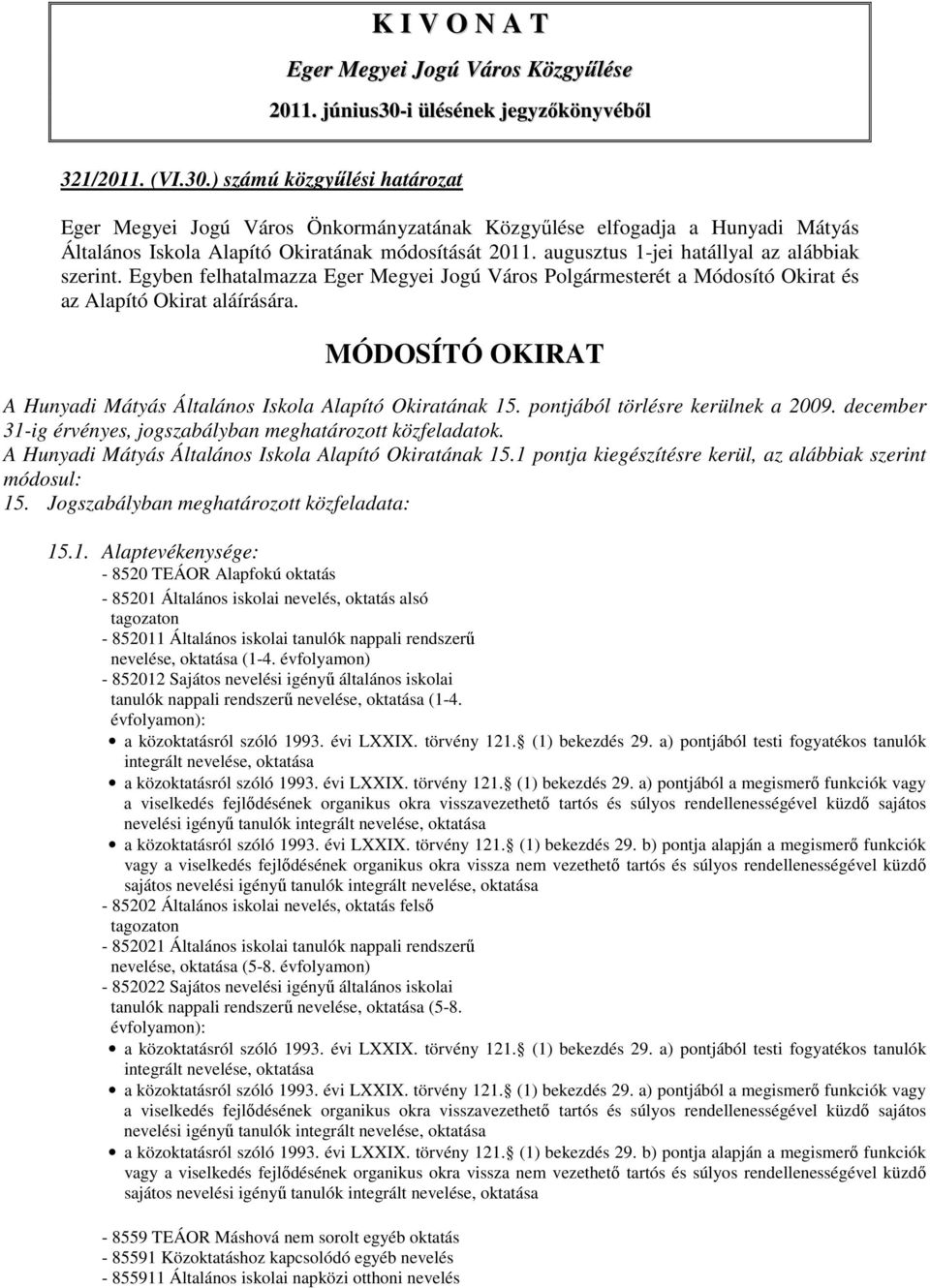 ) számú közgyűlési határozat Eger Megyei Jogú Város Önkormányzatának Közgyűlése elfogadja a Hunyadi Mátyás Általános Iskola Alapító Okiratának módosítását 2011.