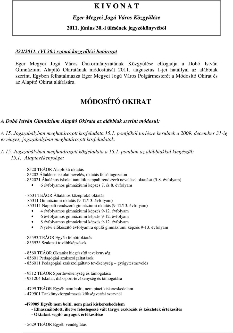 augusztus 1-jei hatállyal az alábbiak szerint. Egyben felhatalmazza Eger Megyei Jogú Város Polgármesterét a Módosító Okirat és az Alapító Okirat aláírására.