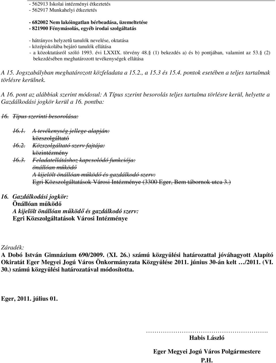 (2) bekezdésében meghatározott tevékenységek ellátása A 15. Jogszabályban meghatározott közfeladata a 15.2., a 15.3 és 15.4. pontok esetében a teljes tartalmak törlésre kerülnek. A 16.