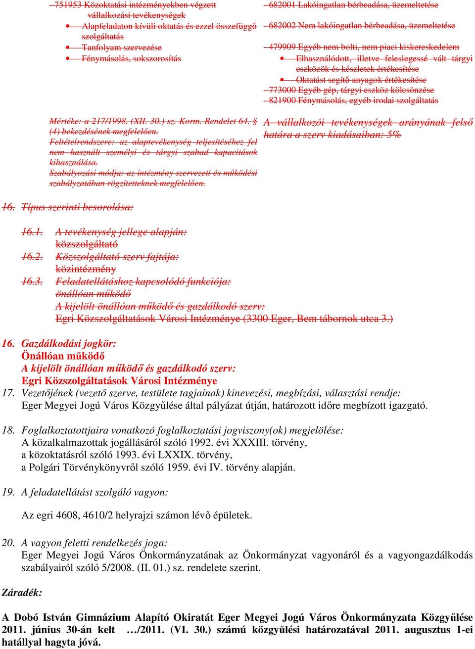 készletek értékesítése Oktatást segítő anyagok értékesítése - 773000 Egyéb gép, tárgyi eszköz kölcsönzése - 821900 Fénymásolás, egyéb irodai szolgáltatás Mértéke: a 217/1998. (XII. 30.) sz. Korm.