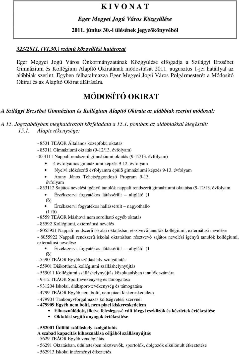 ) számú közgyűlési határozat Eger Megyei Jogú Város Önkormányzatának Közgyűlése elfogadja a Szilágyi Erzsébet Gimnázium és Kollégium Alapító Okiratának módosítását 2011.