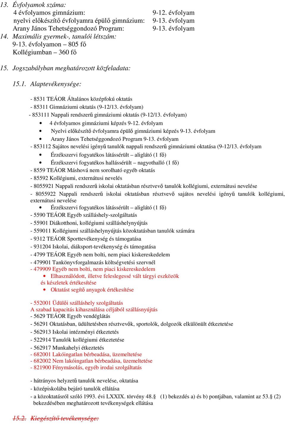 évfolyam) - 853111 Nappali rendszerű gimnáziumi oktatás (9-12/13. évfolyam) 4 évfolyamos gimnáziumi képzés 9-12. évfolyam Nyelvi előkészítő évfolyamra épülő gimnáziumi képzés 9-13.