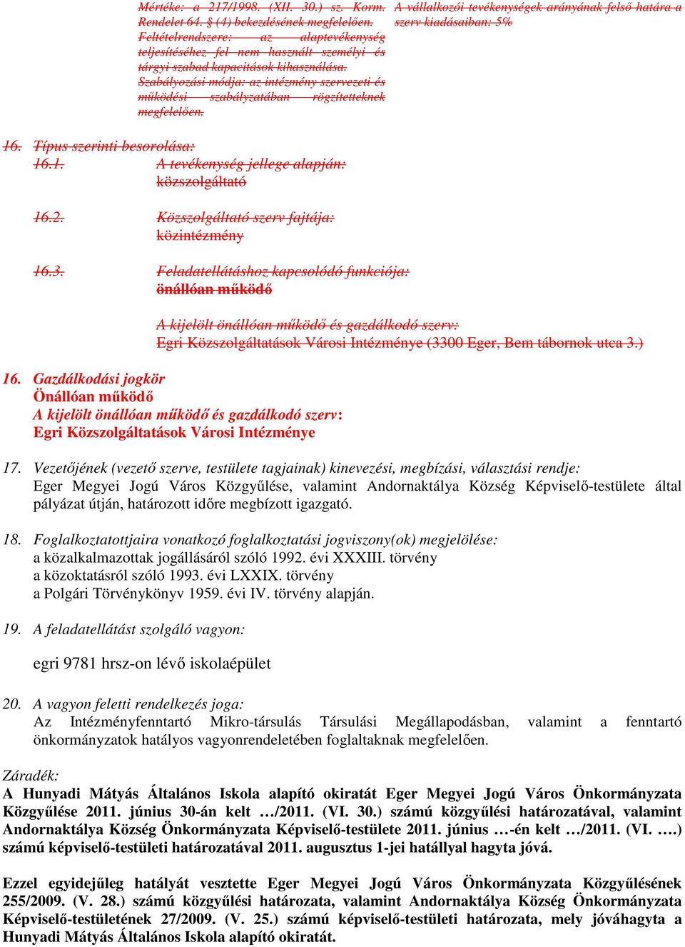 Szabályozási módja: az intézmény szervezeti és működési szabályzatában rögzítetteknek megfelelően. 16. Típus szerinti besorolása: 16.1. A tevékenység jellege alapján: közszolgáltató 16.2.