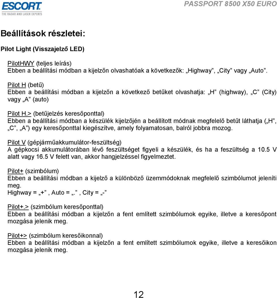 > (betűjelzés keresőponttal) Ebben a beállítási módban a készülék kijelzőjén a beállított módnak megfelelő betűt láthatja ( H, C, A ) egy keresőponttal kiegészítve, amely folyamatosan, balról jobbra